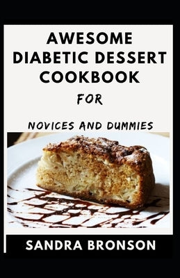 Awesome Diabetic Dessert Cookbook For Novices And Dummies by Bronson, Sandra