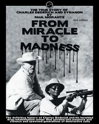 From Miracle to Madness 2nd. Edition: The True Story of Charles Dederich and Synanon . by Morantz, Paul