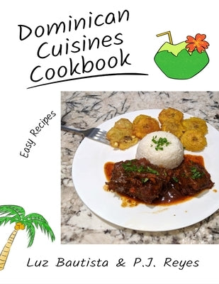 Dominican Cuisines Cookbook: 60 Flavorful Recipes Directly from Dominican Republic to Make at Home! by Reyes, Pj