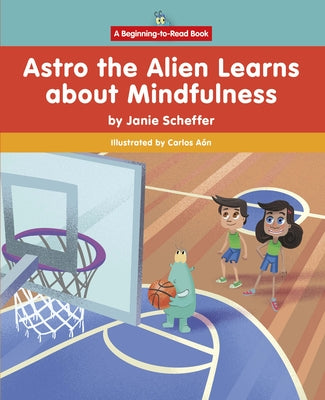 Astro the Alien Learns about Mindfulness by Scheffer, Janie