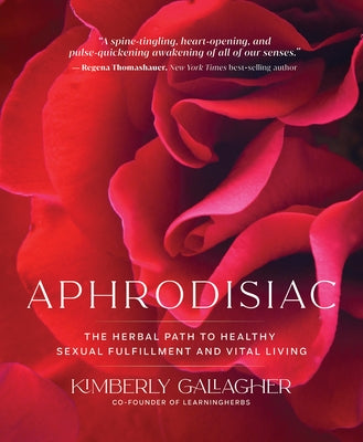 Aphrodisiac: The Herbal Path to Healthy Sexual Fulfillment and Vital Living by Gallagher, Kimberly