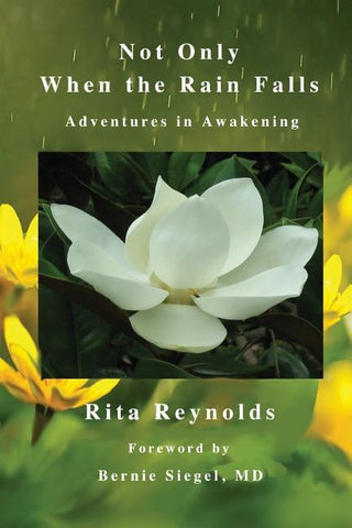 Not Only When The Rain Falls: Adventures in Awakening by Reynolds, Rita
