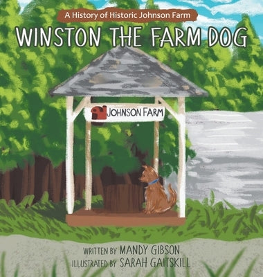 Winston the Farm Dog: A History of Historic Johnson Farm by Gibson, Mandy