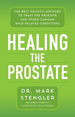 Healing the Prostate: The Best Holistic Methods to Treat the Prostate and Other Common Male-Related Conditions by Stengler, Mark