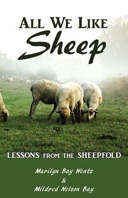 All We Like Sheep: Lessons from the Sheepfold by Wentz, Marilyn Bay