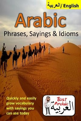 Arabic Phrases, Sayings & Idioms: Fast Arabic to Enrich your Language Now by Arabic, Adbul