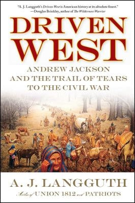 Driven West: Andrew Jackson and the Trail of Tears to the Civil War by Langguth, A. J.