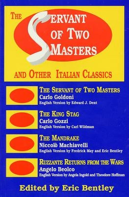 The Servant of Two Masters: And Other Italian Classics by Bentley, Eric