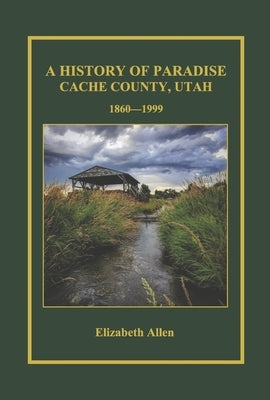 A History of Paradise: Cache County, Utah 1860-1999 by Allen, Elizabeth