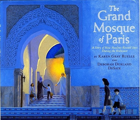 The Grand Mosque of Paris: A Story of How Muslims Rescued Jews During the Holocaust by Ruelle, Karen Gray