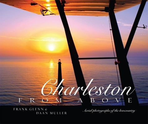 Charleston from Above: Aerial Photographs of the Lowcountry by Frank Glenn