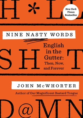 Nine Nasty Words: English in the Gutter: Then, Now, and Forever by McWhorter, John