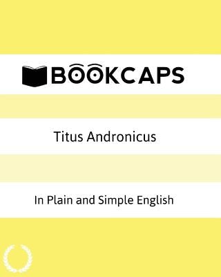 Titus Andronicus In Plain and Simple English: A Modern Translation and the Original Version by Bookcaps