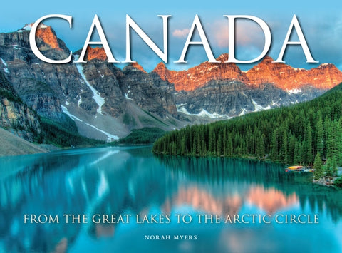 Canada: From the Great Lakes to the Arctic Circle by Myers, Norah