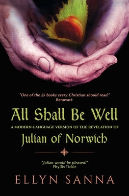 All Shall Be Well: A Modern-Language Version of the Revelation of Julian of Norwich by Sanna, Ellyn