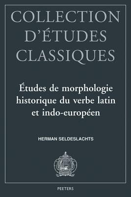 Etudes de Morphologie Historique Du Verbe Latin Et Indo-Europeen by Seldeslachts, H.