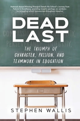 Dead Last: The Triumph of Character, Passion, and Teamwork in Education by Wallis, Stephen