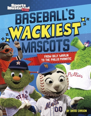 Baseball's Wackiest Mascots: From Billy Marlin to the Phillie Phanatic by Carson, David