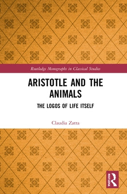 Aristotle and the Animals: The Logos of Life Itself by Zatta, Claudia