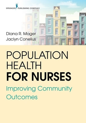 Population Health for Nurses: Improving Community Outcomes by Mager, Diana R.