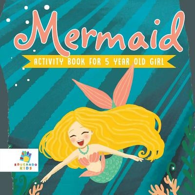 Mermaid Activity Book for 5 Year Old Girl by Educando Kids