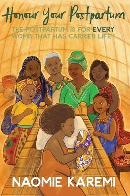 Honour Your Postpartum: The Postpartum is for EVERY womb that has carried life(TM) by Kaingu, Naomie Karemi K.