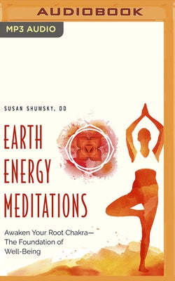 Earth Energy Meditations: Awaken Your Root Chakra&#8213;the Foundation of Well-Being by Shumsky, Susan