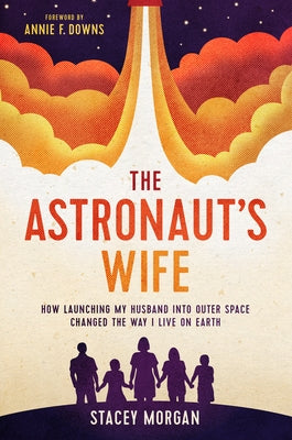 The Astronaut's Wife: How Launching My Husband Into Outer Space Changed the Way I Live on Earth by Morgan, Stacey