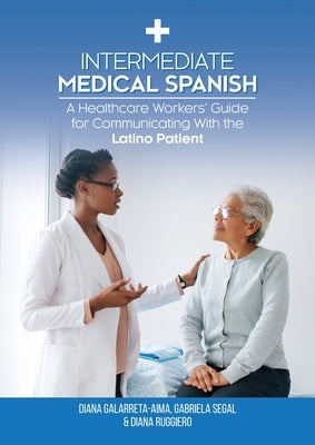 Intermediate Medical Spanish: A Healthcare Workers' Guide for Communicating With the Latino Patient by Galarreta-Aima, Diana