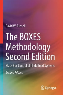 The Boxes Methodology Second Edition: Black Box Control of Ill-Defined Systems by Russell, David W.