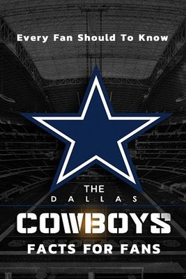 The Dallas Cowboys Facts For Fans: The Dallas Cowboys Facts Book by Daniels, Corella