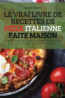 Le Vrai Livre de Recettes de Pizza Italienne Faite Maison by Coline Richard