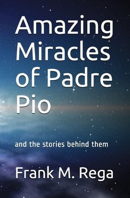 Amazing Miracles of Padre Pio: and the stories behind them by Rega Sfo, Frank M.