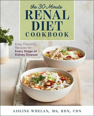 30-Minute Renal Diet Cookbook: Easy, Flavorful Recipes for Every Stage of Kidney Disease by Whelan, Aisling