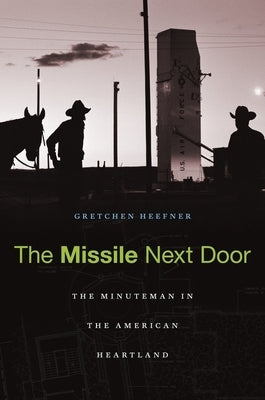 Missile Next Door: The Minuteman in the American Heartland by Heefner, Gretchen