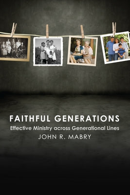 Faithful Generations: Effective Ministry Across Generational Lines by Mabry, John R.