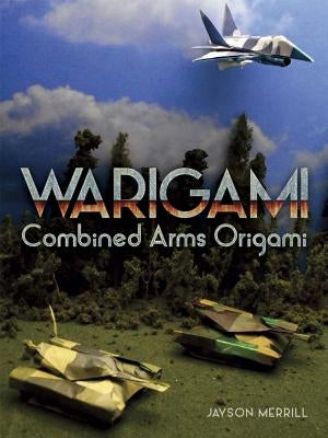 Warigami: Combined Arms Origami by Merrill, Jayson