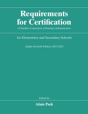 Requirements for Certification of Teachers, Counselors, Librarians, Administrators for Elementary and Secondary Schools, Eighty-Seventh Edition, 2022- by Park, Alain