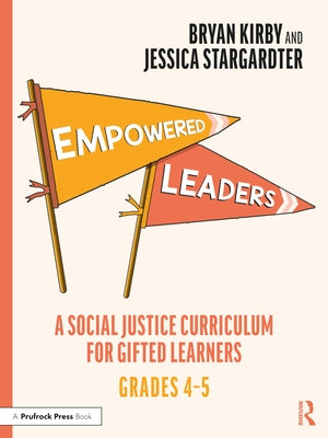 Empowered Leaders: A Social Justice Curriculum for Gifted Learners, Grades 4-5 by Kirby, Bryan