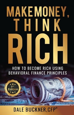 Make Money, Think Rich: How to Use Behavioral Finance Principles to Become Rich by Buckner, Dale