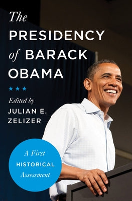 The Presidency of Barack Obama: A First Historical Assessment by Zelizer, Julian E.