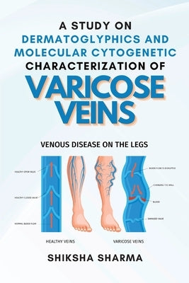 A Study on Dermatoglyphics and Molecular Cytogenetic Characterization of Varicose Veins by Sharma, Shiksha