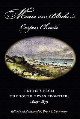 Maria Von Blücher's Corpus Christi: Letters from the South Texas Frontier, 1849-1879 Volume 5 by Von Bl&#252;cher, Maria