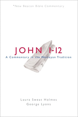 Nbbc, John 1-12: A Commentary in the Wesleyan Tradition by Holmes, Laura Sweat