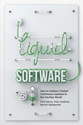 Liquid Software: How to Achieve Trusted Continuous Updates in the DevOps World by Landman, Yoav