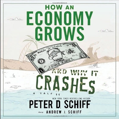 How an Economy Grows and Why It Crashes by Schiff, Peter D.