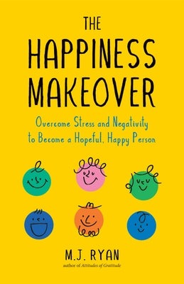 The Happiness Makeover: Overcome Stress and Negativity to Become a Hopeful, Happy Person (Positive Psychology; Positivity Book) (Birthday Gift by Ryan, M. J.