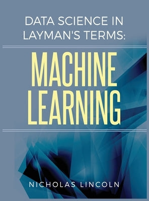 Data Science in Layman's Terms: Machine Learning by Lincoln, Nicholas
