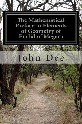 The Mathematical Preface to Elements of Geometry of Euclid of Megara by Dee, John