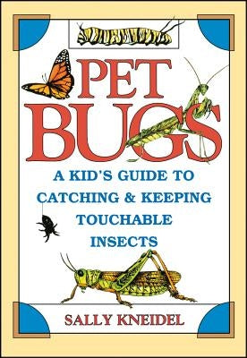 Pet Bugs: A Kid's Guide to Catching and Keeping Touchable Insects by Kneidel, Sally Stenhouse